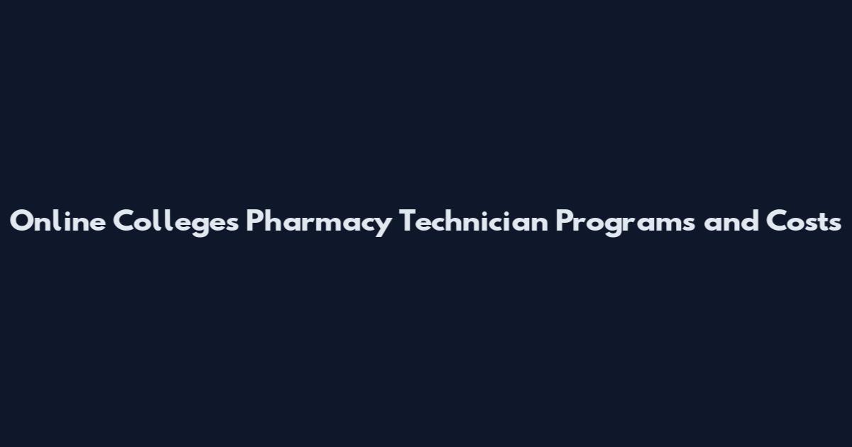Online Colleges Pharmacy Technician Programs and Costs