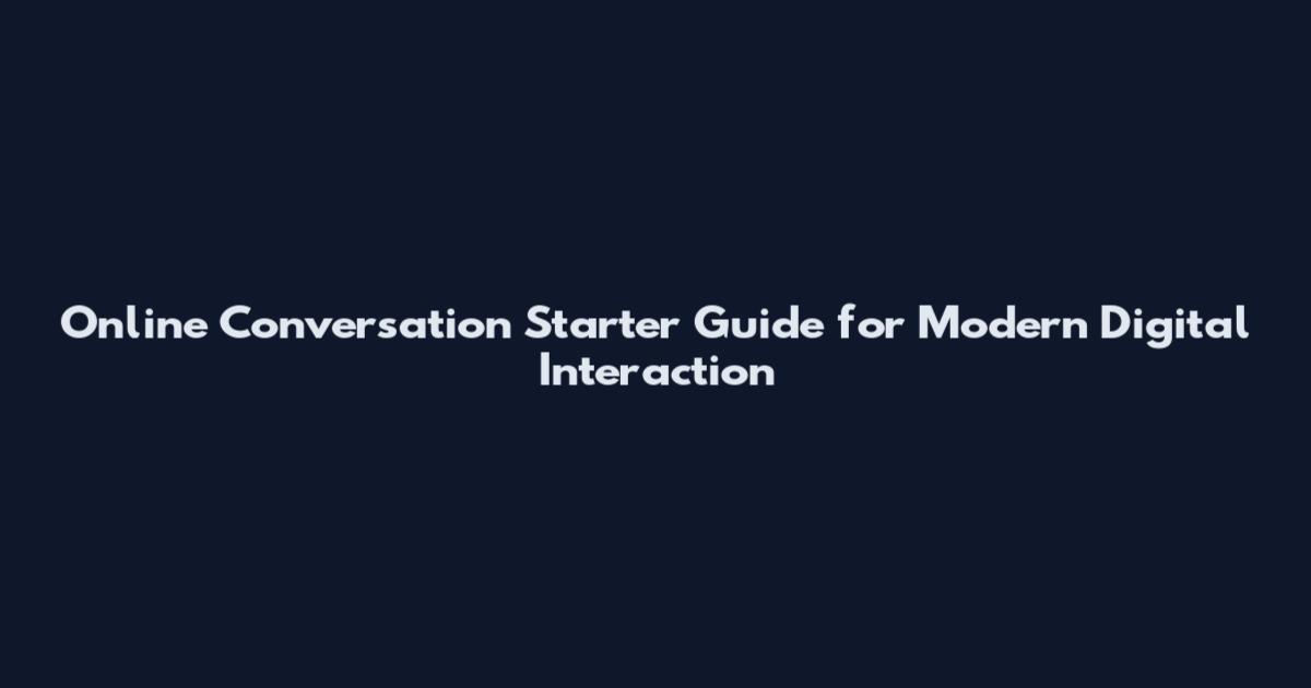 Online Conversation Starter Guide for Modern Digital Interaction