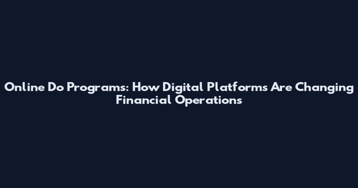 Online Do Programs: How Digital Platforms Are Changing Financial Operations