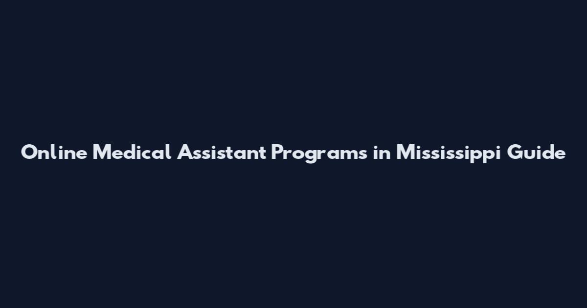Online Medical Assistant Programs in Mississippi Guide
