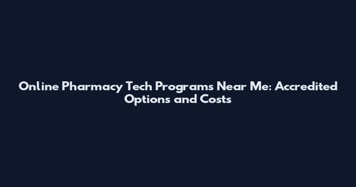 Online Pharmacy Tech Programs Near Me: Accredited Options and Costs