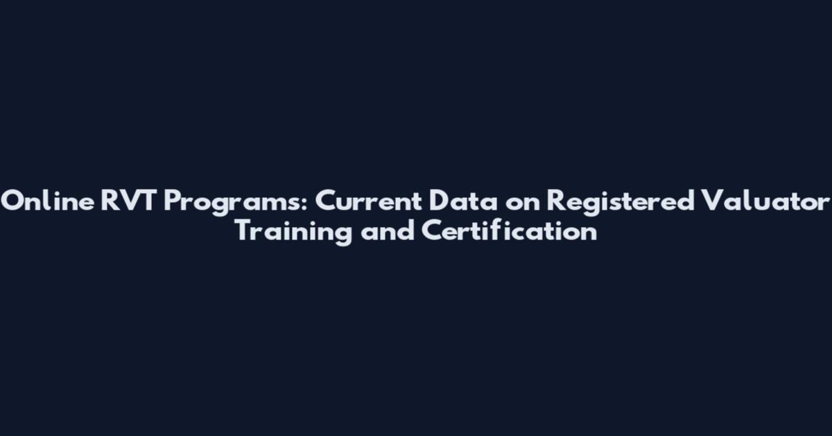 Online RVT Programs: Current Data on Registered Valuator Training and Certification