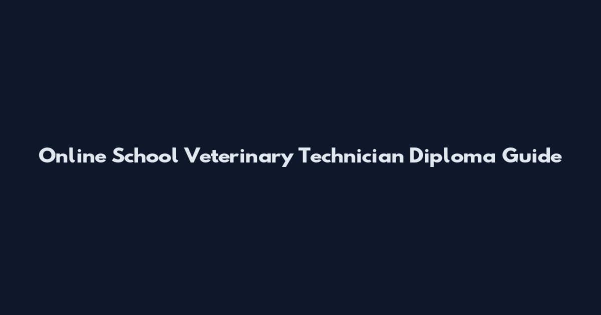 Online School Veterinary Technician Diploma Guide