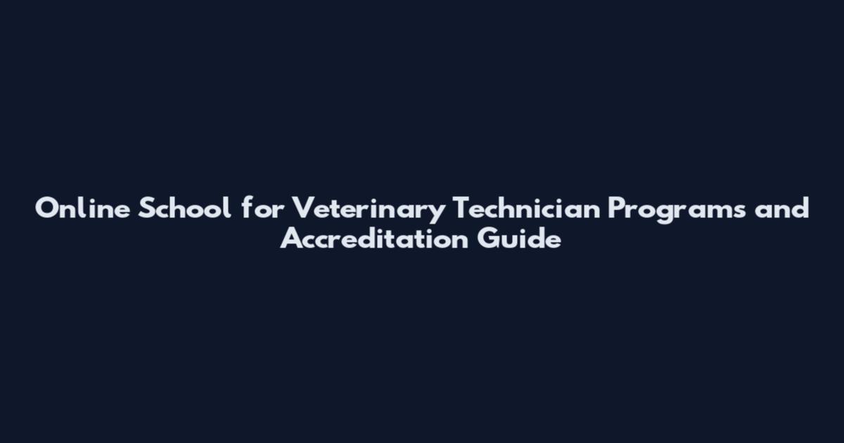 Online School for Veterinary Technician Programs and Accreditation Guide