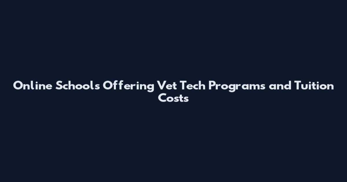 Online Schools Offering Vet Tech Programs and Tuition Costs