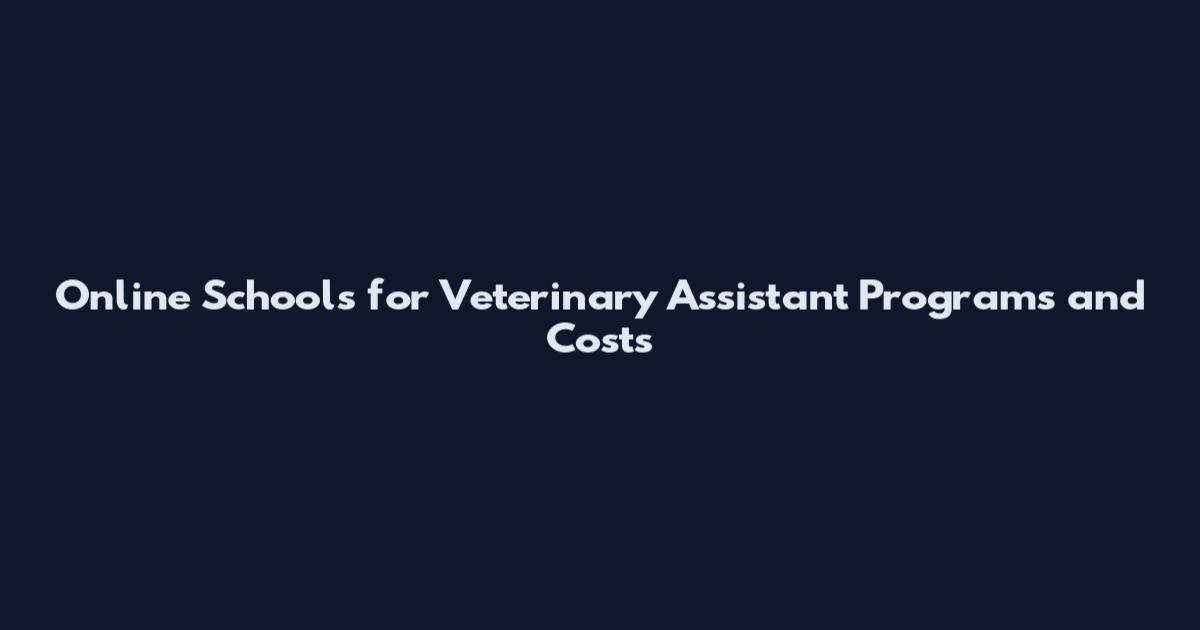 Online Schools for Veterinary Assistant Programs and Costs