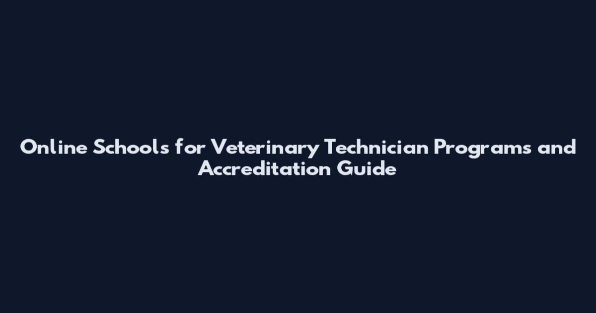Online Schools for Veterinary Technician Programs and Accreditation Guide
