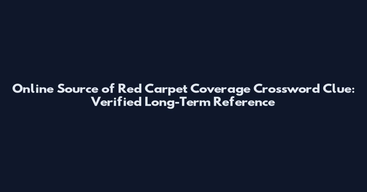 Online Source of Red Carpet Coverage Crossword Clue: Verified Long-Term Reference