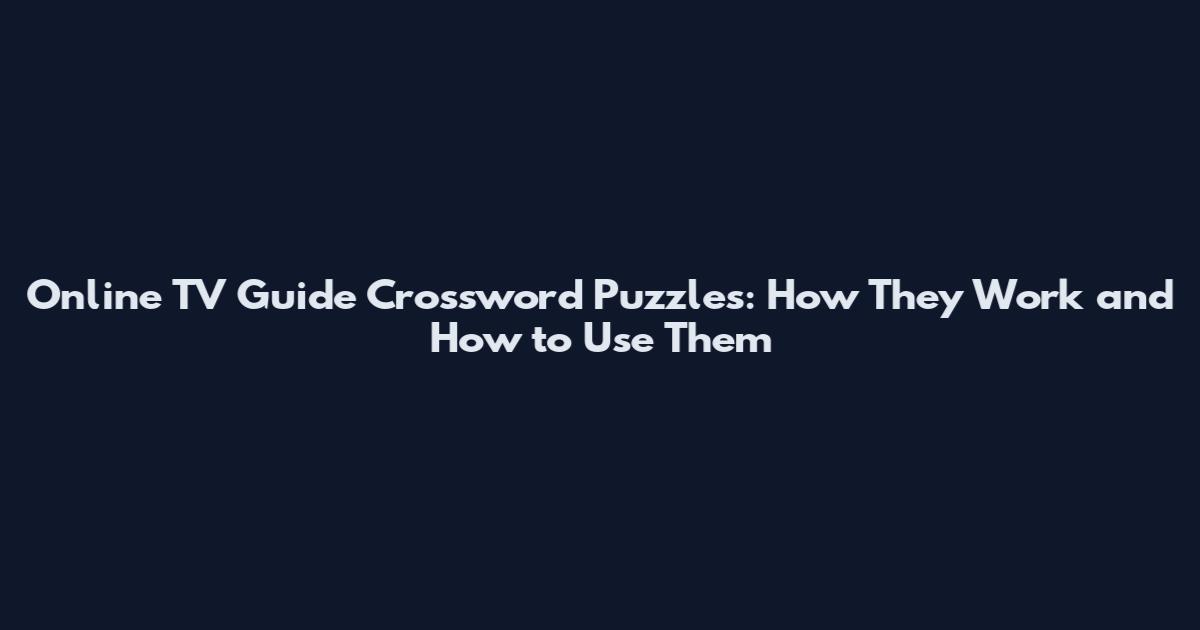 Online TV Guide Crossword Puzzles: How They Work and How to Use Them