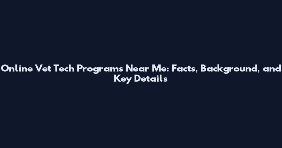 Online Vet Tech Programs Near Me: Facts, Background, and Key Details