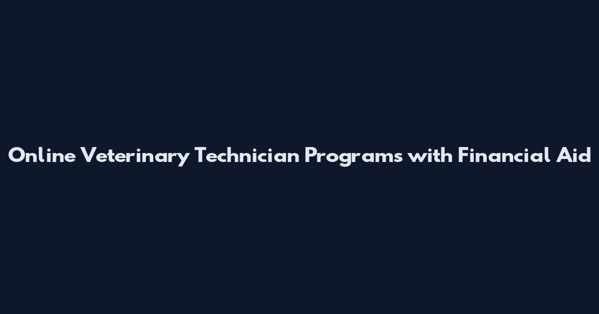 Online Veterinary Technician Programs with Financial Aid