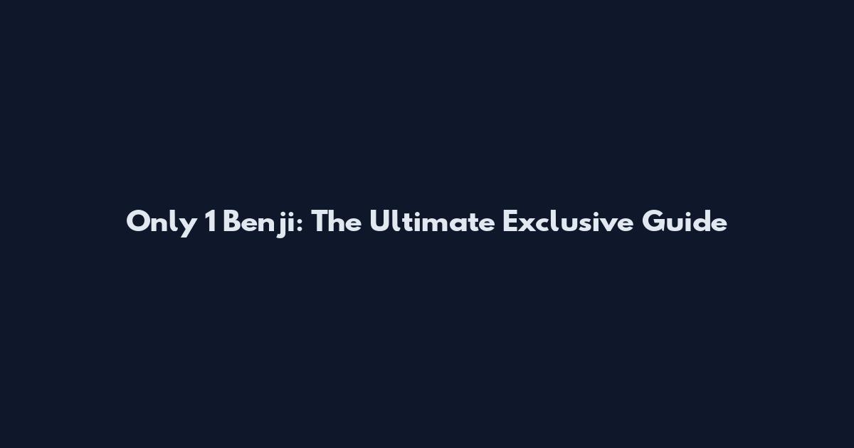 Only 1 Benji: The Ultimate Exclusive Guide