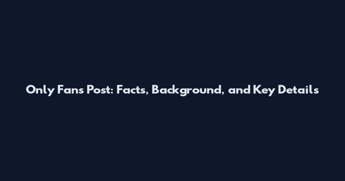 Only Fans Post: Facts, Background, and Key Details