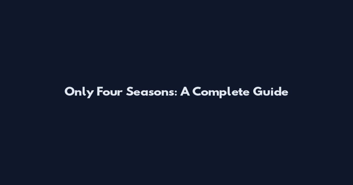 Only Four Seasons: A Complete Guide