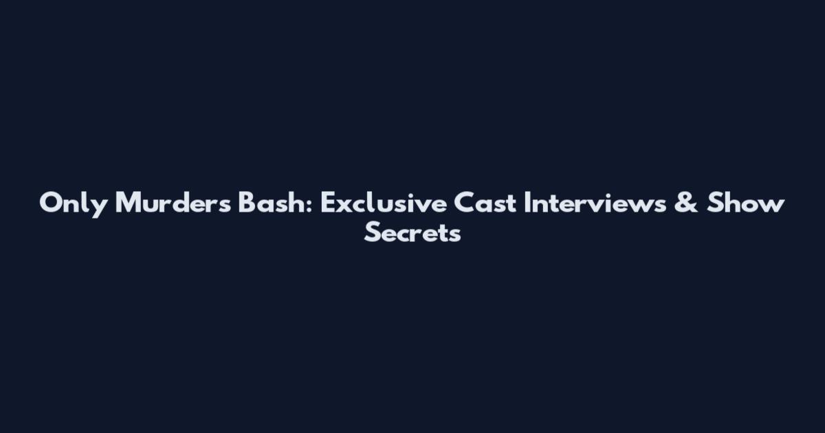 Only Murders Bash: Exclusive Cast Interviews & Show Secrets