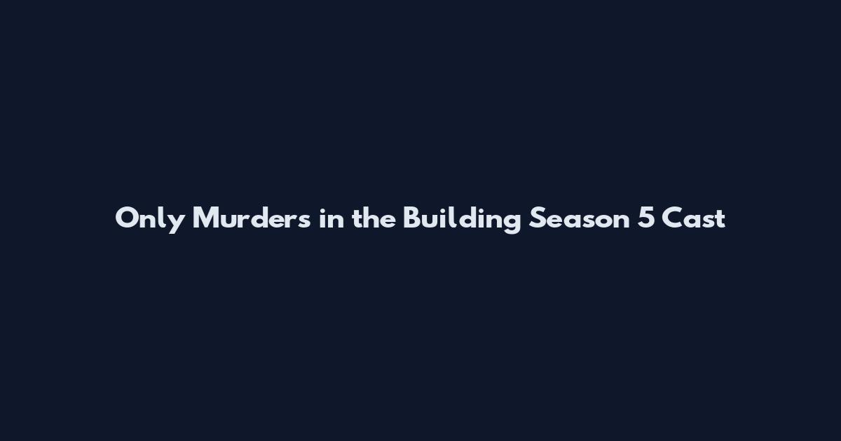 Only Murders in the Building Season 5 Cast