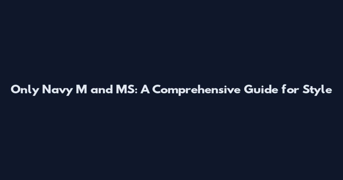 Only Navy M and MS: A Comprehensive Guide for Style