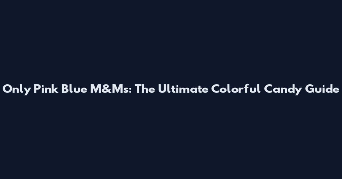 Only Pink Blue M&M's: The Ultimate Colorful Candy Guide