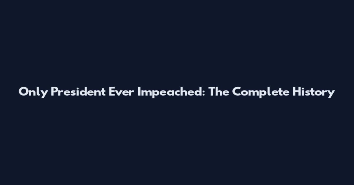 Only President Ever Impeached: The Complete History