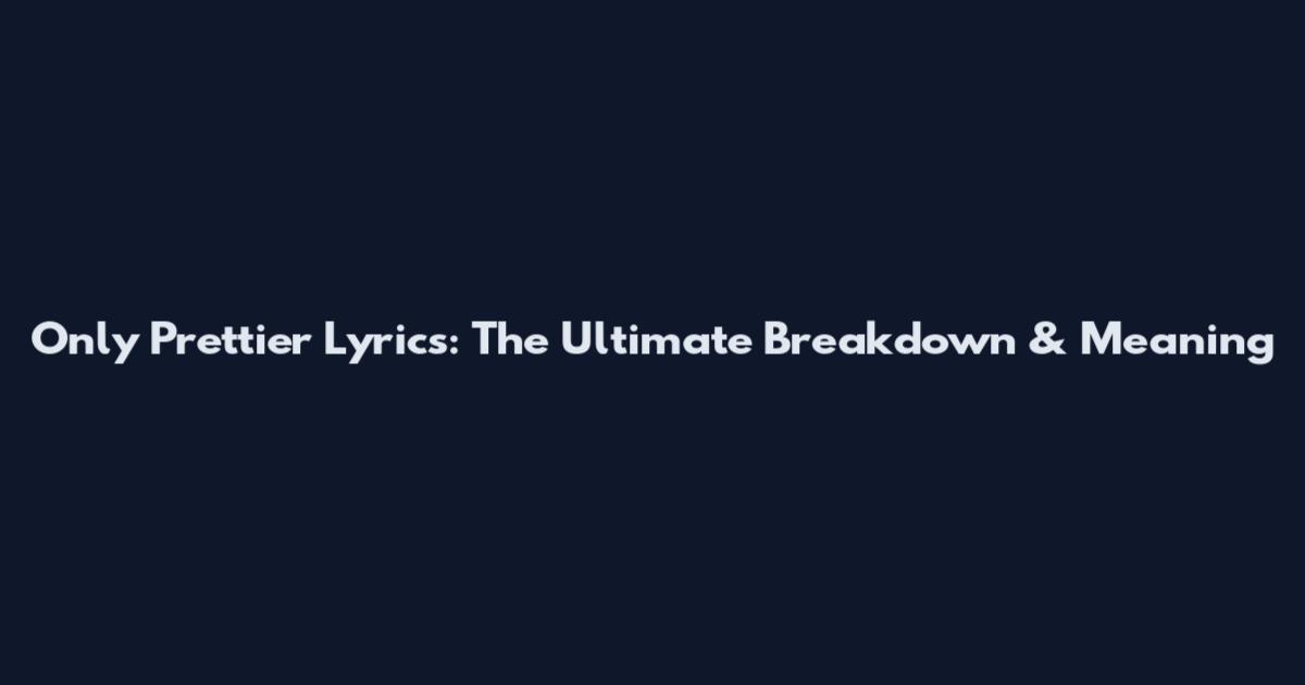 Only Prettier Lyrics: The Ultimate Breakdown & Meaning