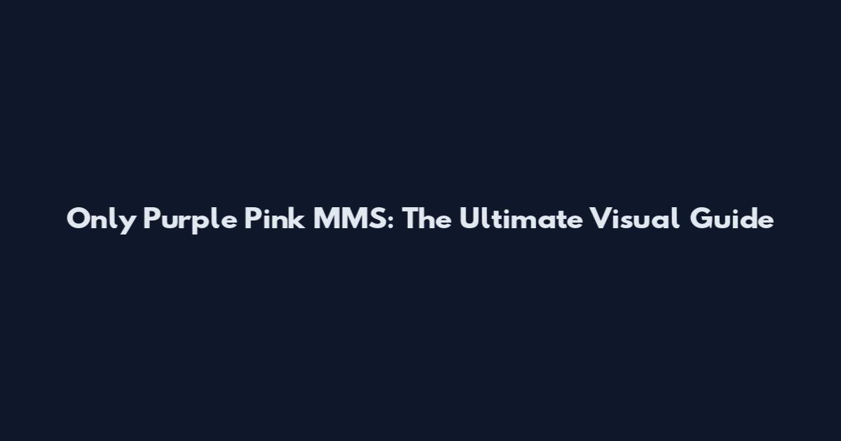 Only Purple Pink MMS: The Ultimate Visual Guide