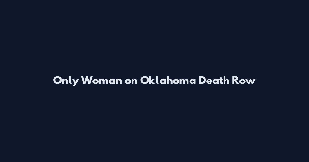 Only Woman on Oklahoma Death Row