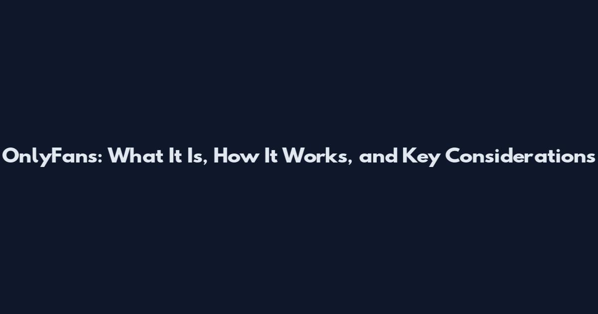 OnlyFans: What It Is, How It Works, and Key Considerations