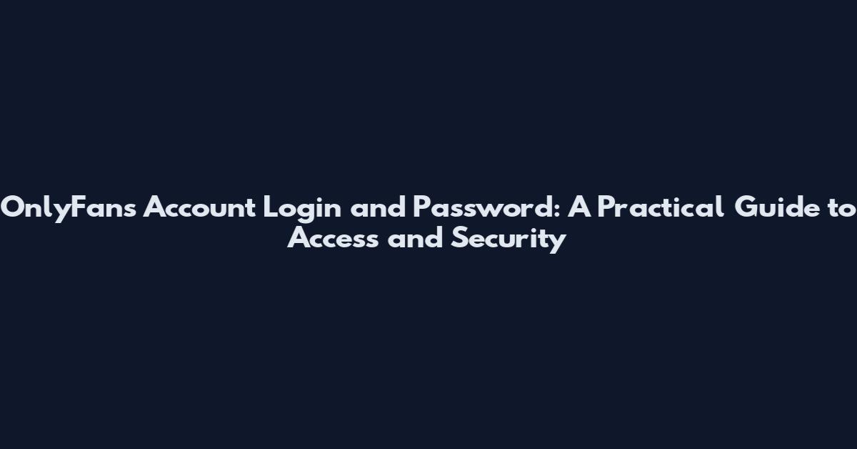 OnlyFans Account Login and Password: A Practical Guide to Access and Security