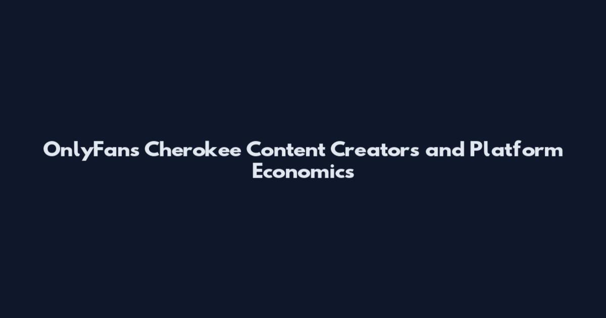 OnlyFans Cherokee Content Creators and Platform Economics
