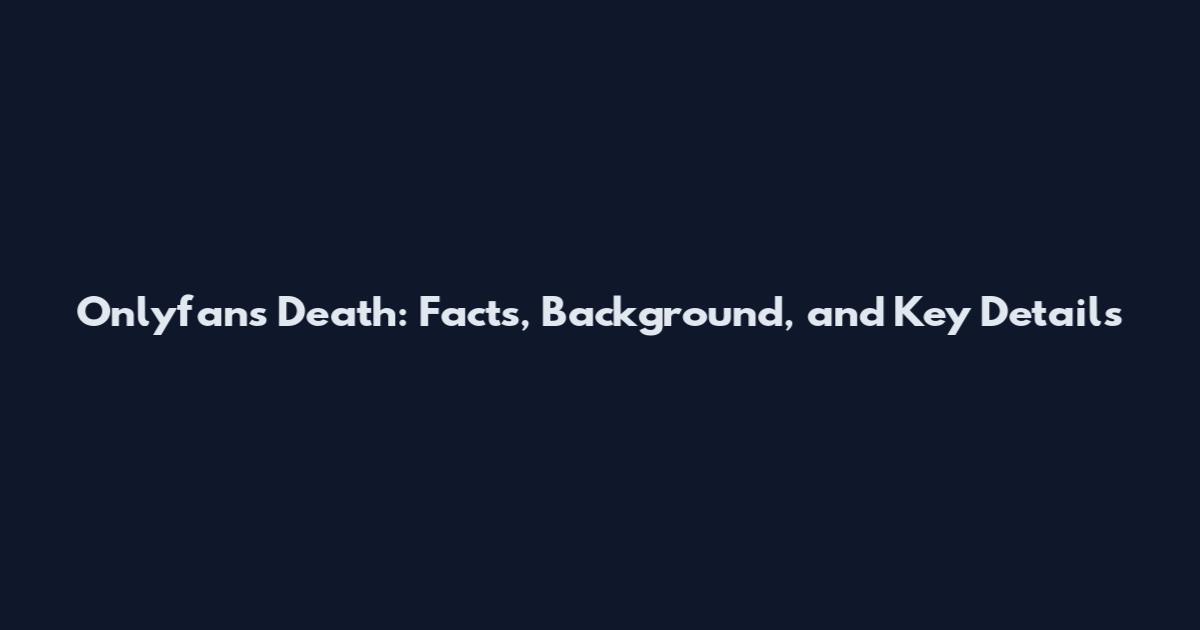 Onlyfans Death: Facts, Background, and Key Details