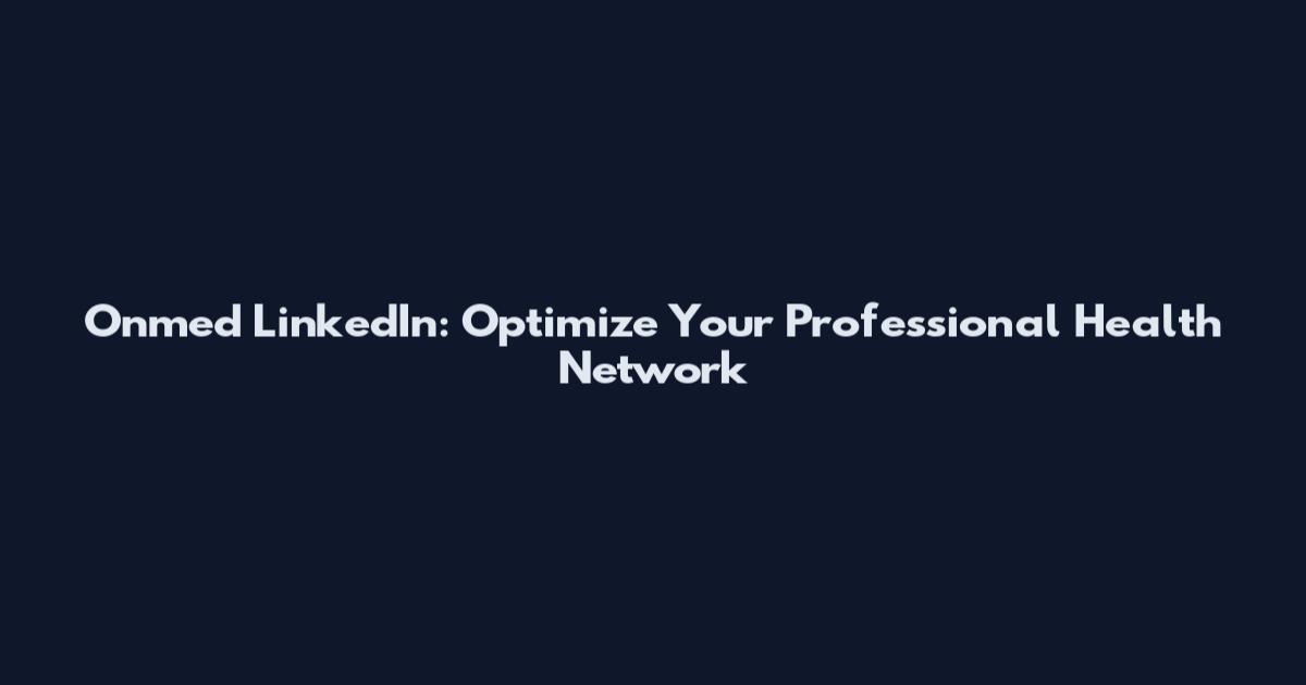 Onmed LinkedIn: Optimize Your Professional Health Network