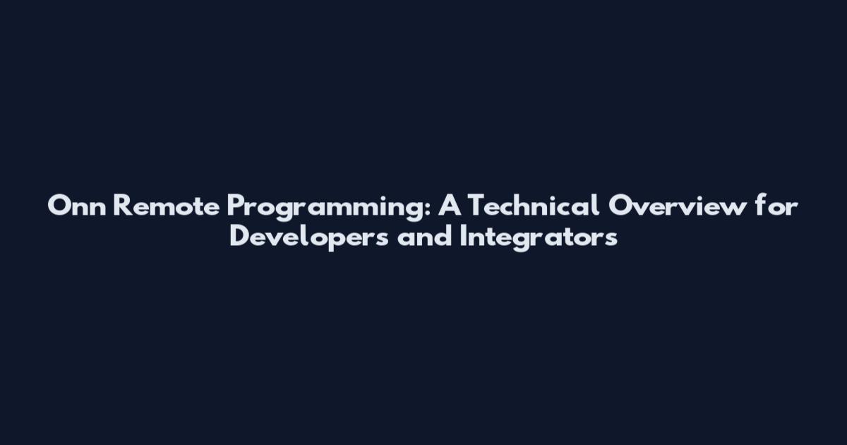 Onn Remote Programming: A Technical Overview for Developers and Integrators