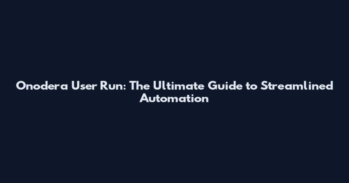 Onodera User Run: The Ultimate Guide to Streamlined Automation