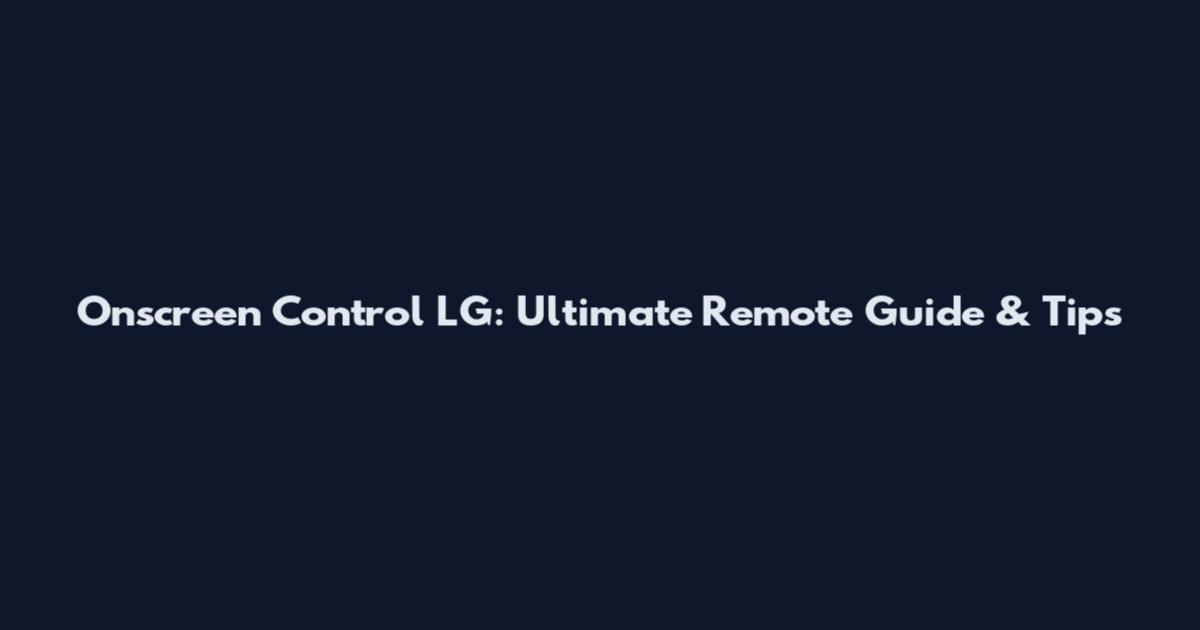 Onscreen Control LG: Ultimate Remote Guide & Tips