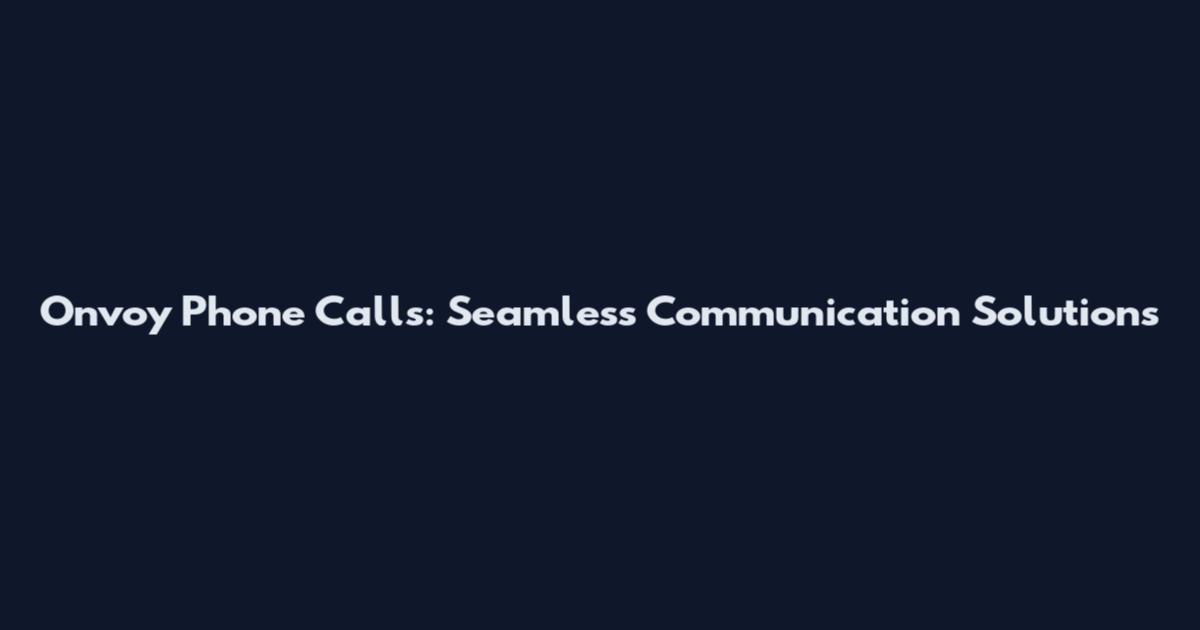 Onvoy Phone Calls: Seamless Communication Solutions