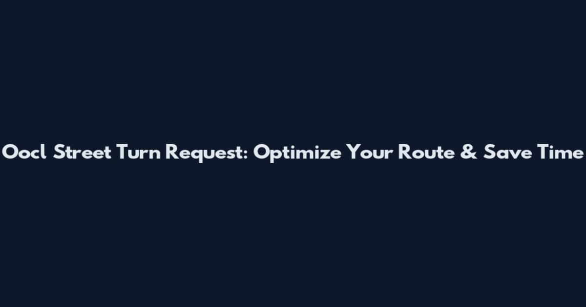 Oocl Street Turn Request: Optimize Your Route & Save Time