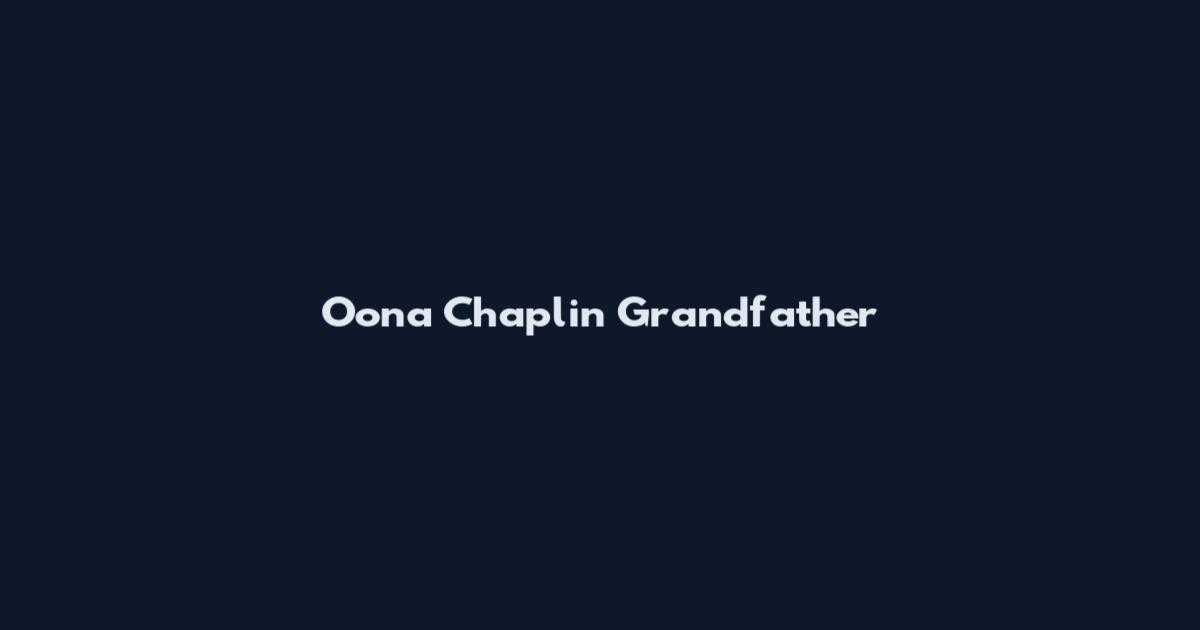 Oona Chaplin Grandfather