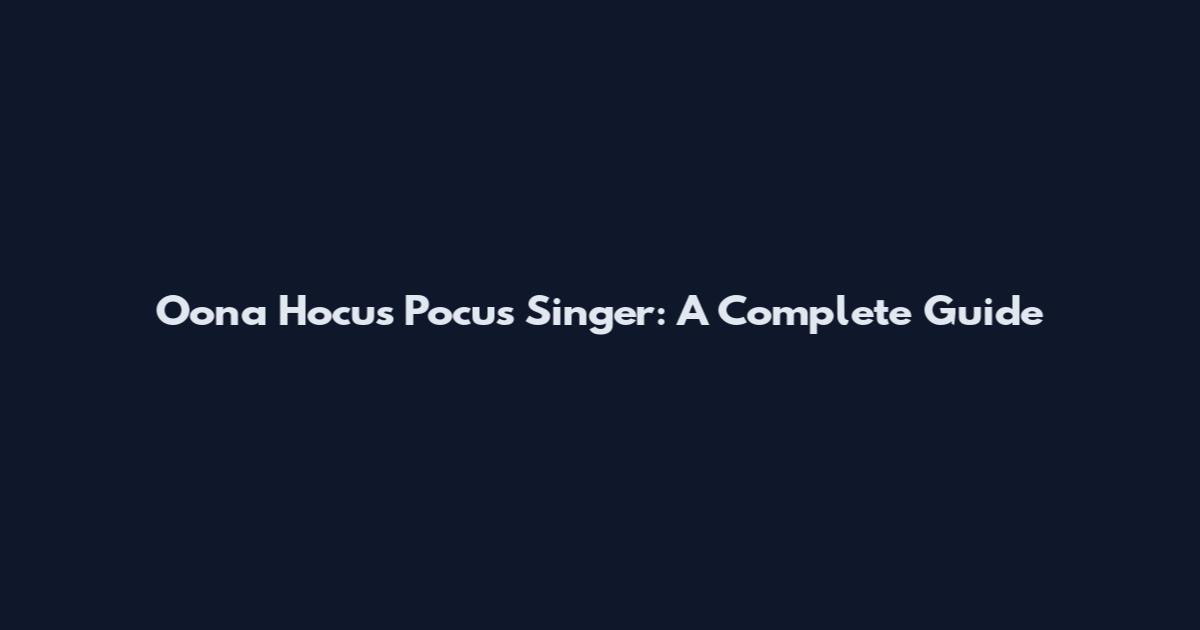 Oona Hocus Pocus Singer: A Complete Guide