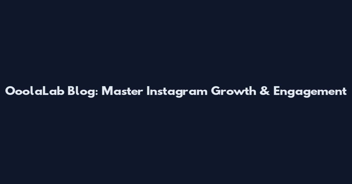 OoolaLab Blog: Master Instagram Growth & Engagement