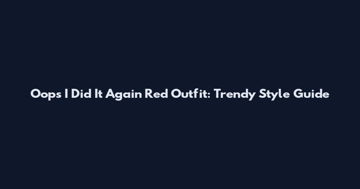 Oops I Did It Again Red Outfit: Trendy Style Guide