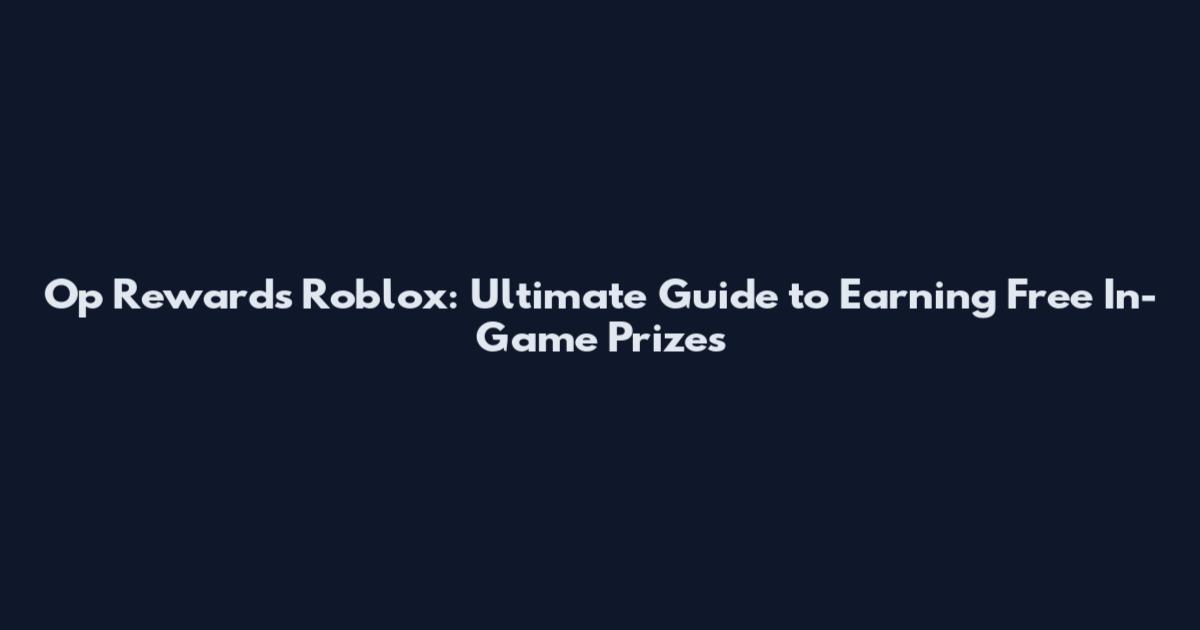 Op Rewards Roblox: Ultimate Guide to Earning Free In-Game Prizes