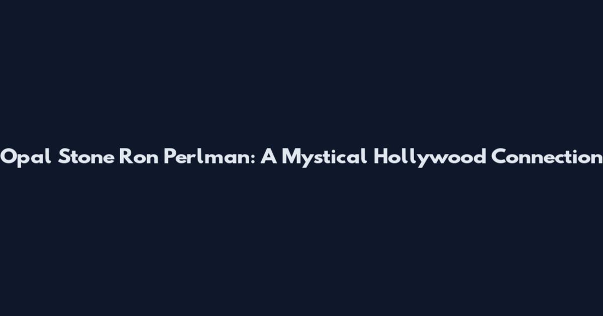 Opal Stone Ron Perlman: A Mystical Hollywood Connection