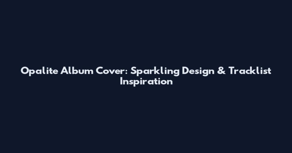 Opalite Album Cover: Sparkling Design & Tracklist Inspiration