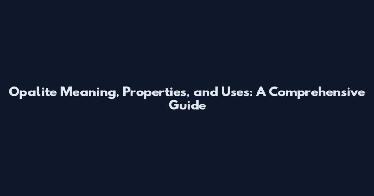 Opalite Meaning, Properties, and Uses: A Comprehensive Guide