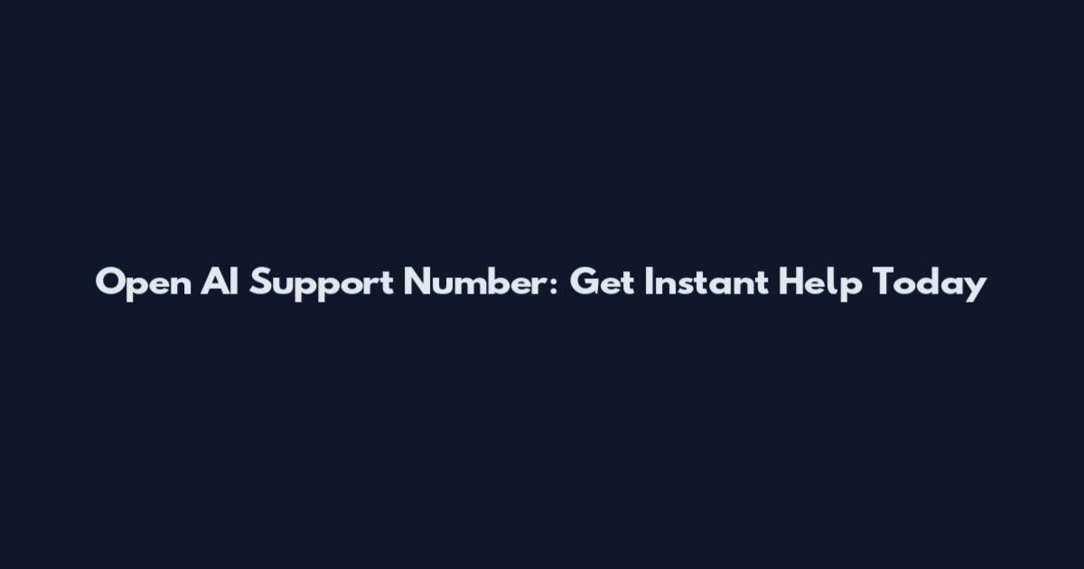 Open AI Support Number: Get Instant Help Today