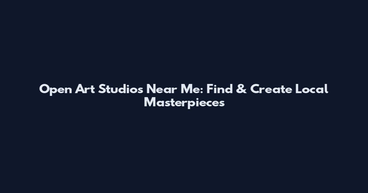 Open Art Studios Near Me: Find & Create Local Masterpieces