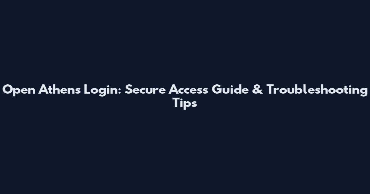 Open Athens Login: Secure Access Guide & Troubleshooting Tips