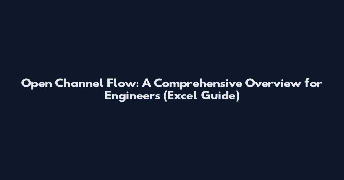 Open Channel Flow: A Comprehensive Overview for Engineers (Excel Guide)