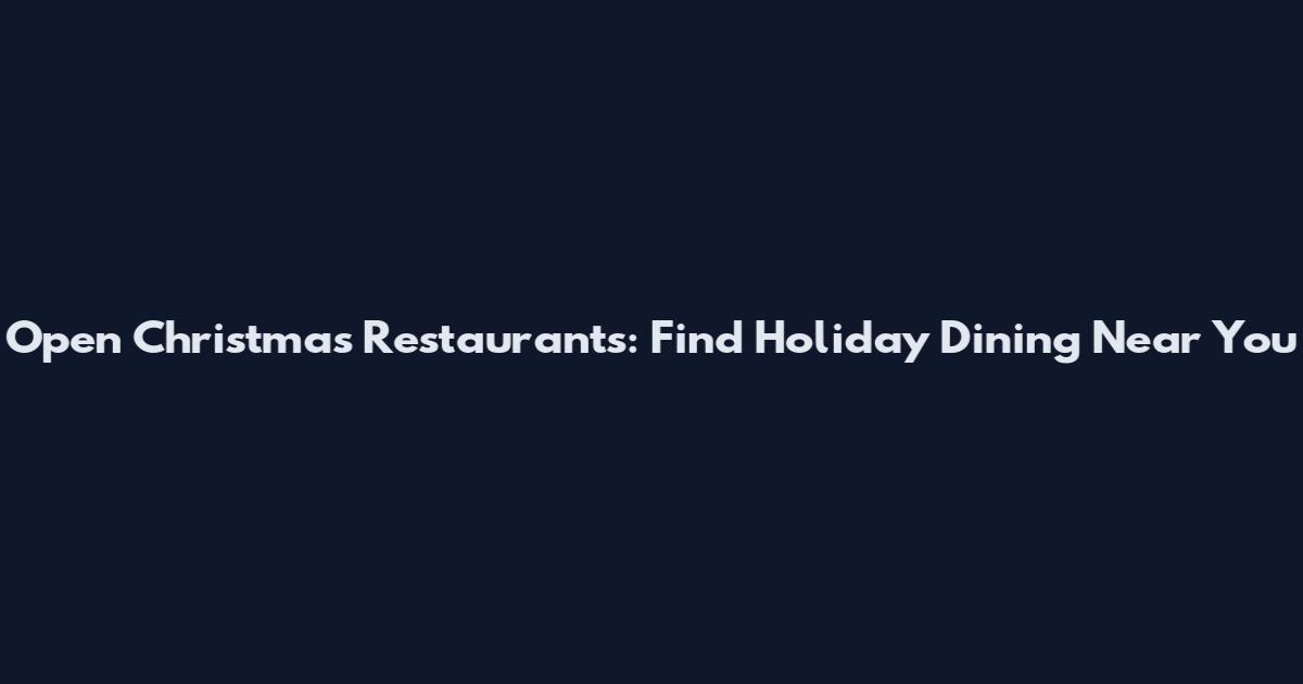 Open Christmas Restaurants: Find Holiday Dining Near You