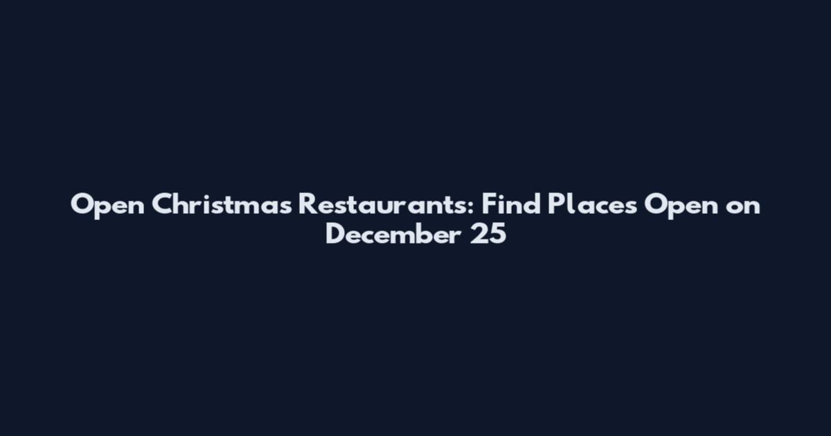 Open Christmas Restaurants: Find Places Open on December 25